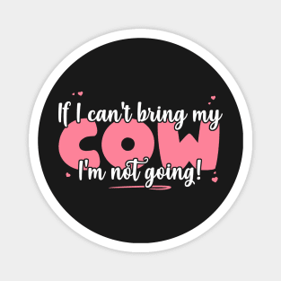 If I Can't Bring My Cow I'm Not Going - Cute Cow Lover print Magnet